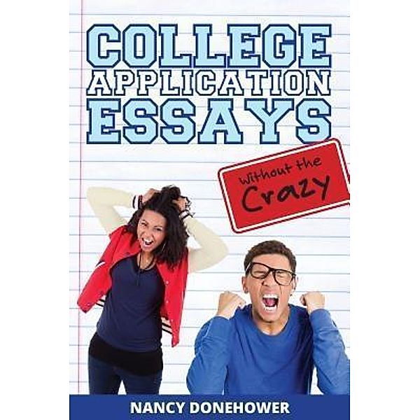 College Application Essays Without the Crazy / Nancy Donehower, Nancy Donehower