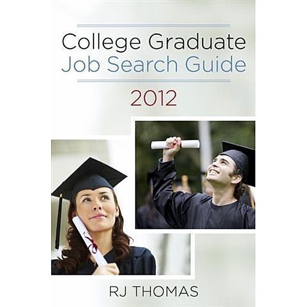 College Graduate Job Search Guide 2012, RJ Thomas