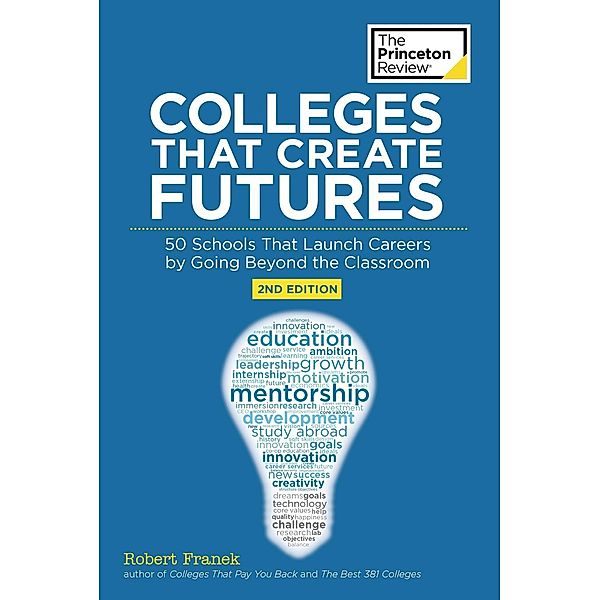 Colleges That Create Futures, 2nd Edition / College Admissions Guides, The Princeton Review, Robert Franek