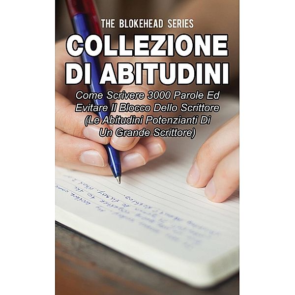 Collezione di Abitudini: Come Scrivere 3000 Parole Ed Evitare Il Blocco Dello Scrittore, The Blokehead