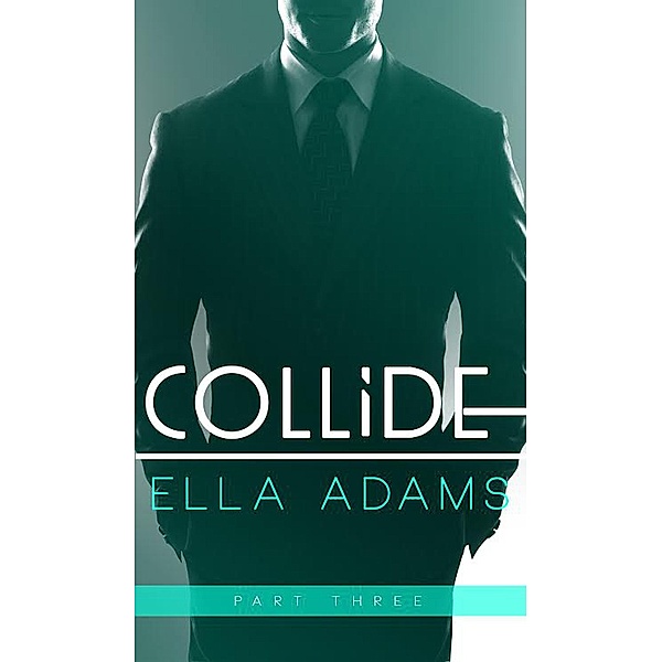 Collide #3 - Alpha Billionaire Romance (Collide - Billionaire Romance Series, #3) / Collide - Billionaire Romance Series, Ella Adams