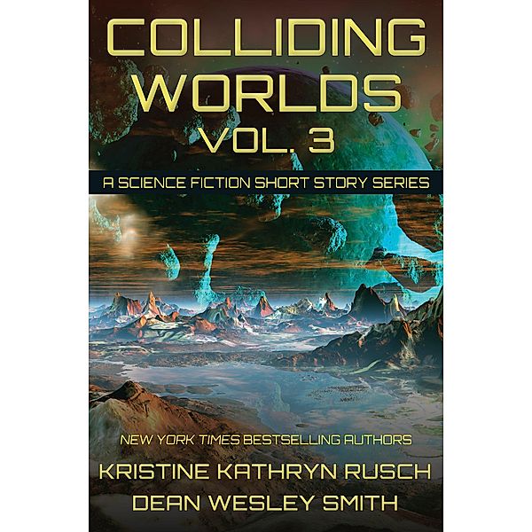 Colliding Worlds Vol. 3: A Science Fiction Short Story Series / Colliding Worlds, Kristine Kathryn Rusch, Dean Wesley Smith