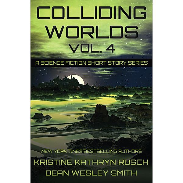 Colliding Worlds Vol. 4: A Science Fiction Short Story Series / Colliding Worlds, Kristine Kathryn Rusch, Dean Wesley Smith