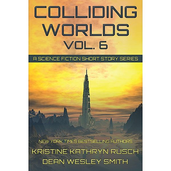 Colliding Worlds Vol. 6: A Science Fiction Short Story Series / Colliding Worlds, Kristine Kathryn Rusch, Dean Wesley Smith