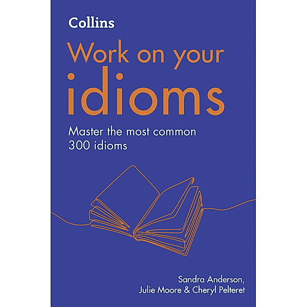Collins Work on Your Idioms, Sandra Anderson, Cheryl Pelteret, Julie Moore