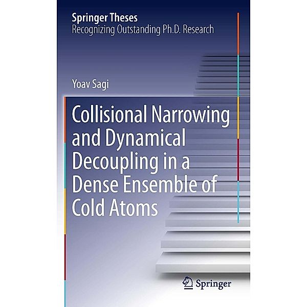 Collisional Narrowing and Dynamical Decoupling in a Dense Ensemble of Cold Atoms / Springer Theses, Yoav Sagi