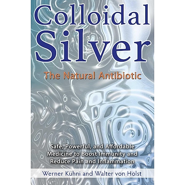 Colloidal Silver / Healing Arts, Werner Kühni, Walter von Holst