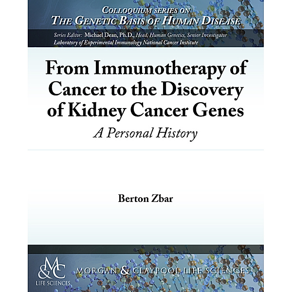 Colloquium Lectures on Genetic Basis Human Disease: From Immunotherapy of Cancer to the Discovery of Kidney Cancer Genes, Berton Zbar