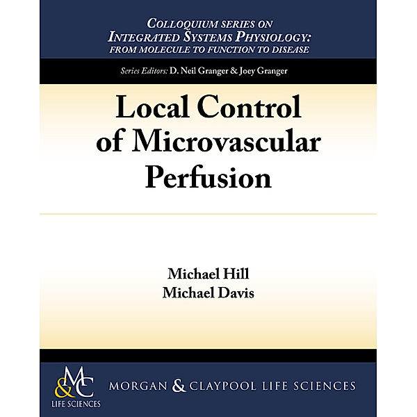 Colloquium Lectures on Integrated Systems Physiology: Local Control of Microvascular Perfusion, Michael Hill, Michael Davis