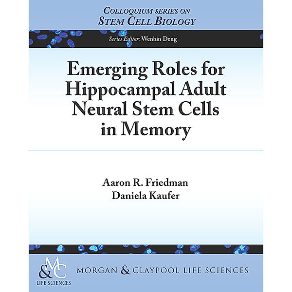 Colloquium Lectures on Stem Cell Biology: Emerging Roles for Hippocampal Adult Neural Stem Cells in Memory, Daniela Kaufer, Aaron R. Friedman