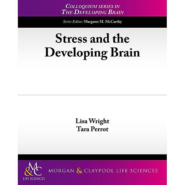 Colloquium Lectures on The Developing Brain: Stress and the Developing Brain, Lisa Wright, Tara Perrot