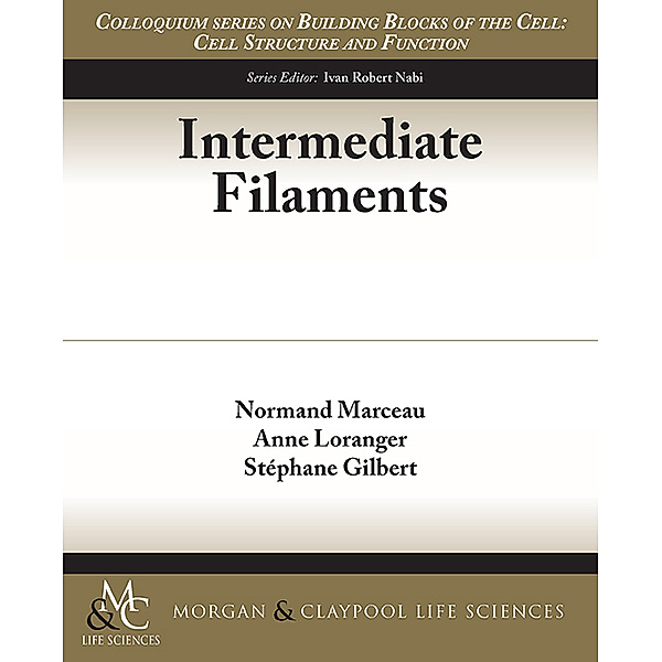 Colloquium Series on Building Blocks of the Cell: Cell Structure and Function: Intermediate Filaments, Anne Loranger, Normand Marceau, Stéphane Gilbert