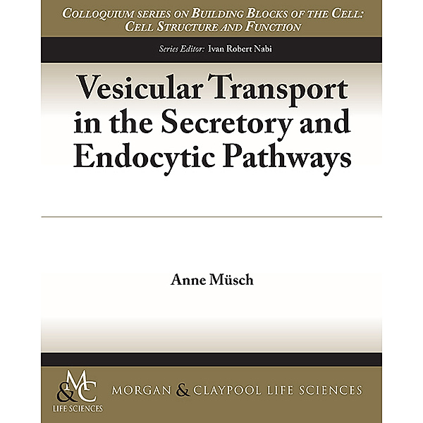 Colloquium Series on Building Blocks of the Cell: Cell Structure and Function: Vesicular Transport in the Secretory and Endocytic Pathways, Anne Müsch