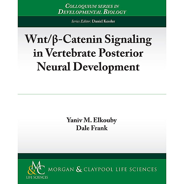 Colloquium Series on Developmental Biology: Wnt/?-Catenin Signaling in Vertebrate Posterior Neural Development, Dale Frank, Yaniv M. Elkouby