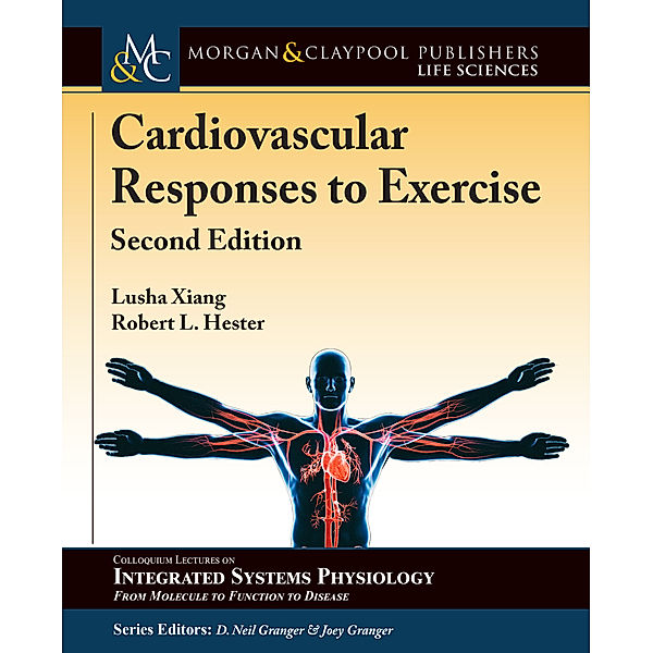 Colloquium Series on Integrated Systems Physiology: From Molecule to Function: Cardiovascular Responses to Exercise, Robert L. Hester, Lusha Xiang