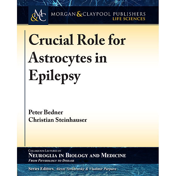 Colloquium Series on Neuroglia in Biology and Medicine: From Physiology to Disease: Crucial Role for Astrocytes in Epilepsy, Christian Steinhäuser, Peter Bedner