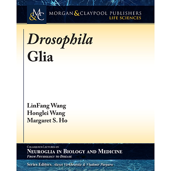 Colloquium Series on Neuroglia in Biology and Medicine: From Physiology to Disease: Drosophila Glia, Honglei Wang, LinFang Wang, Margaret S. Ho