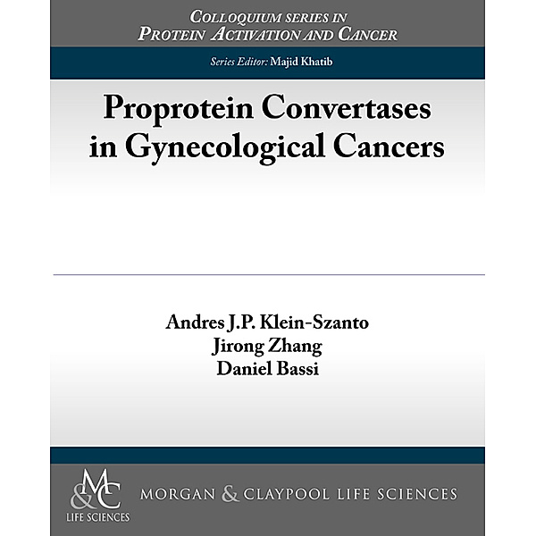 Colloquium Series on Protein Activation and Cancer: Proprotein Convertases in Gynecological Cancers, Andres J.P. Klein-Szanto, Daniel Bassi, Jirong Zhang