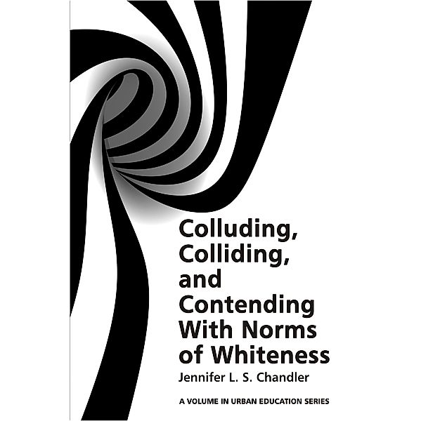 Colluding, Colliding, and Contending with Norms of Whiteness, Jennifer L. S Chandler