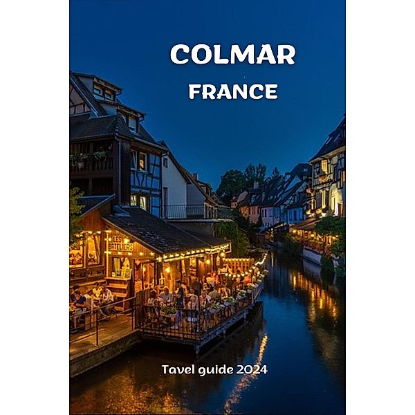 COLMAR, FRANCE ; travel guide 2024, Thomas Jony