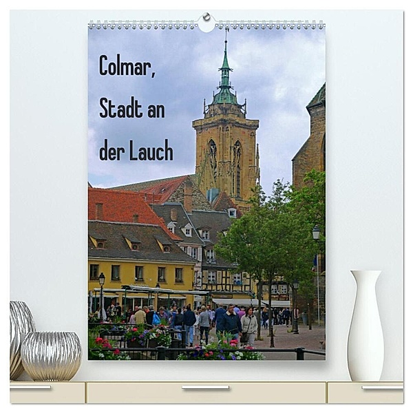 Colmar, Stadt an der Lauch (hochwertiger Premium Wandkalender 2024 DIN A2 hoch), Kunstdruck in Hochglanz, Claudia Schimon