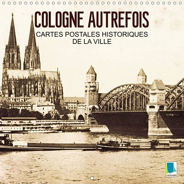 Cologne autrefois -  Cartes postales historiques de la ville (Calendrier mural 2023 300 × 300 mm Square), Calvendo