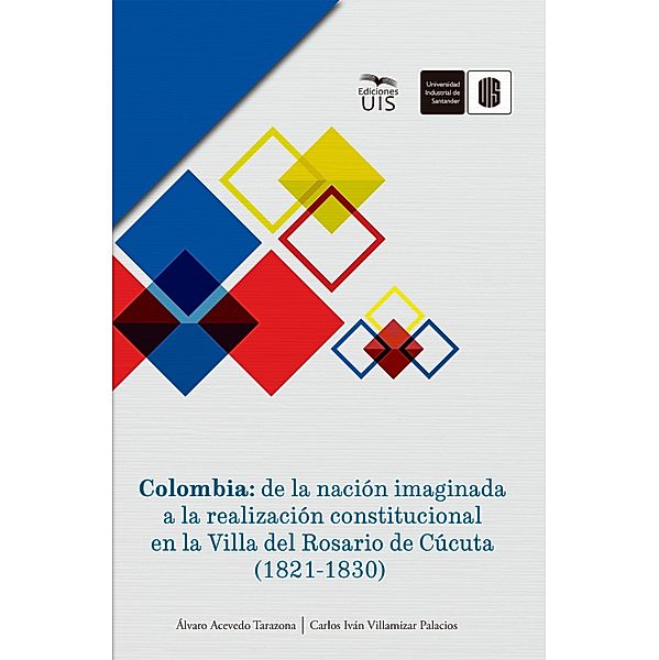 Colombia: de la nación imaginada a la realización constitucional en la Villa del Rosario de Cúcuta (1821-1830), Álvaro Acevedo, Carlos Iván Villamizar