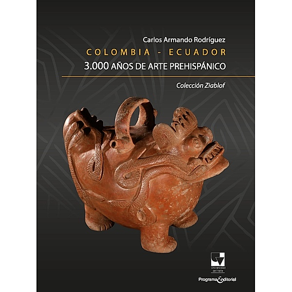 Colombia - Ecuador. 3.000 años de arte prehispánico / Artes y Humanidades, Carlos Armando Rodríguez