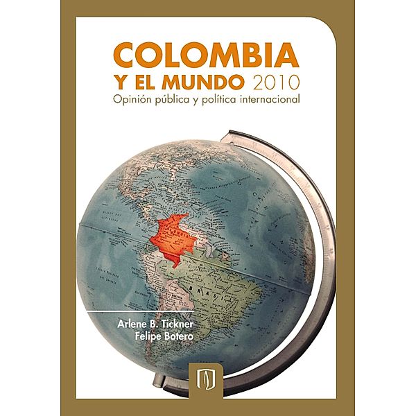 Colombia y el mundo 2010. Opinión pública y política internacional, Arlene Tickner, Felipe Botero