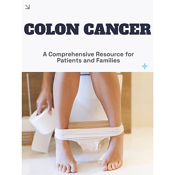 Colon Cancer: A Comprehensive Resource for Patients and Families, Ethan D. Anderson