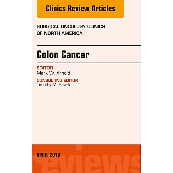 Colon Cancer, An Issue of Surgical Oncology Clinics of North America, Mark W. Arnold