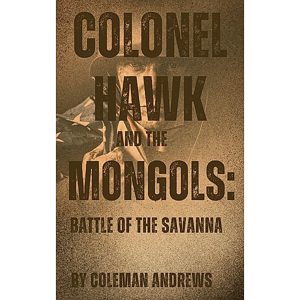 Colonel Hawk and the Mongols: Battle of the Savanna, Coleman Andrews