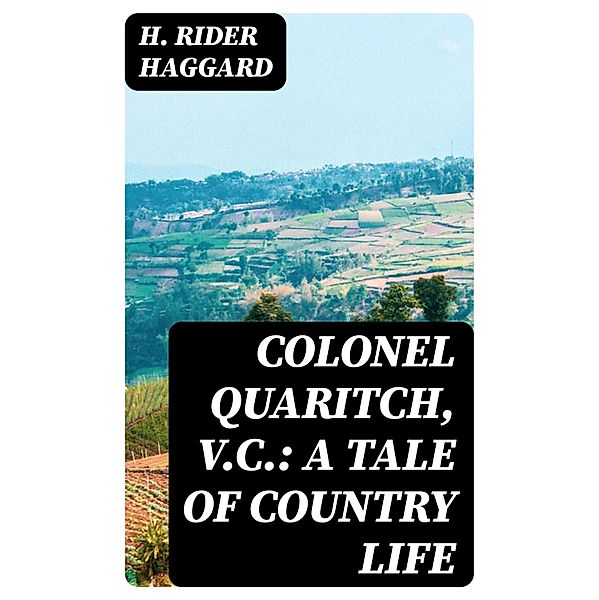 Colonel Quaritch, V.C.: A Tale of Country Life, H. Rider Haggard