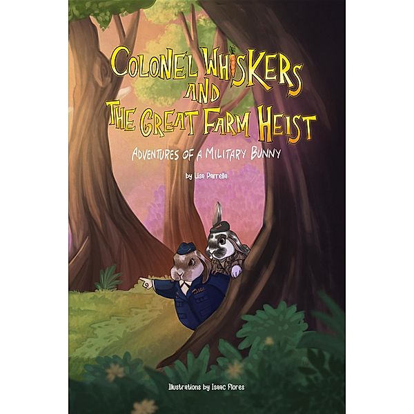 Colonel Whiskers and the Great Farm Heist. Adventures of a Military Bunny., Lisa Parrella