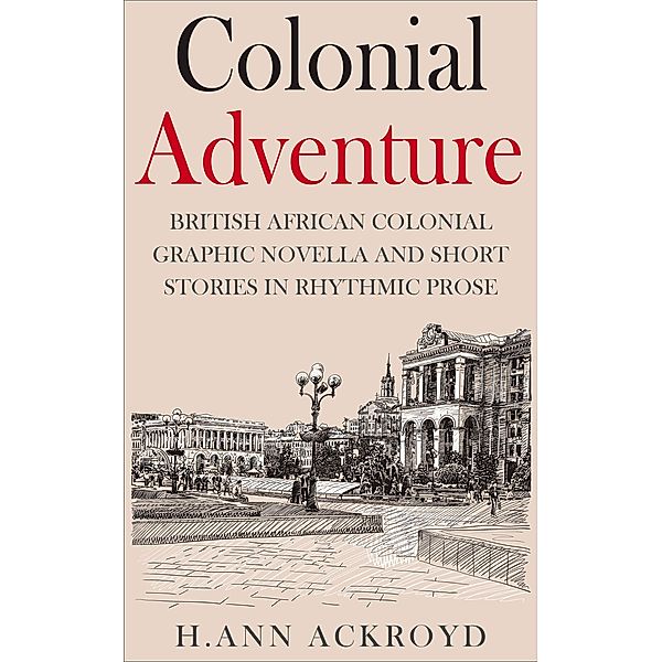 Colonial Adventure : British African Colonial Graphic Novella and Short Stories in Rhythmic Prose (Colonial Historical Fiction Series) / Colonial Historical Fiction Series, H. Ann Ackroyd