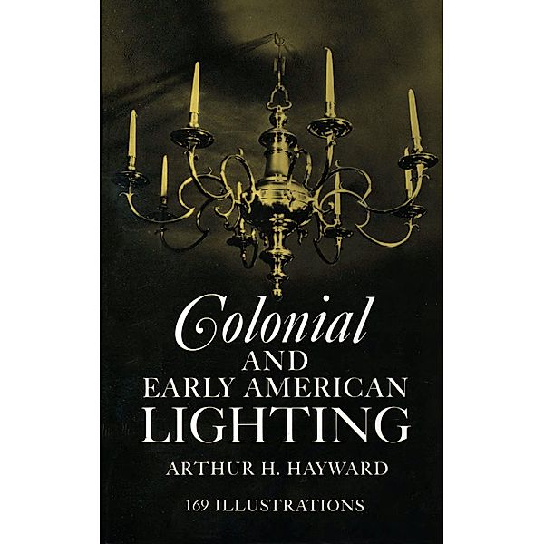 Colonial and Early American Lighting, Arthur H. Hayward