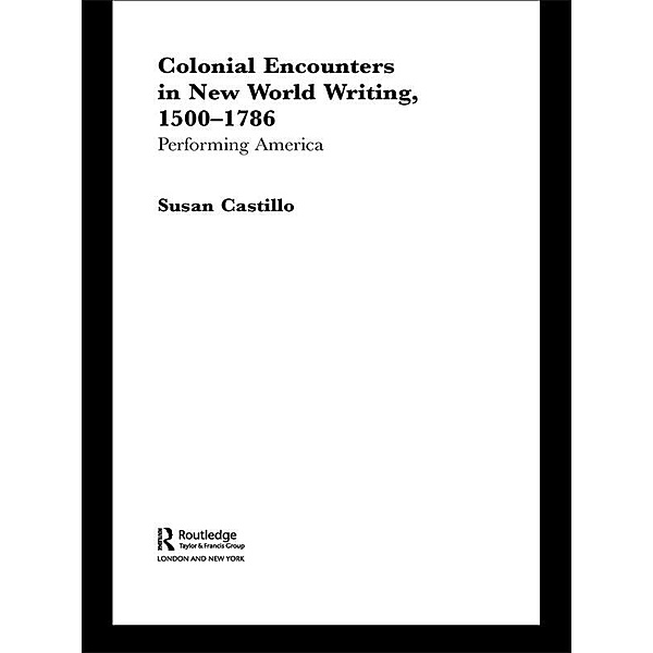 Colonial Encounters in New World Writing, 1500-1786, Susan Castillo