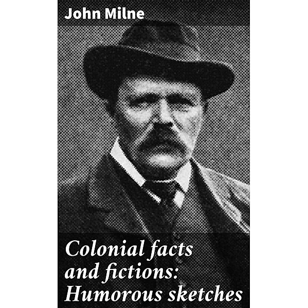 Colonial facts and fictions: Humorous sketches, John Milne