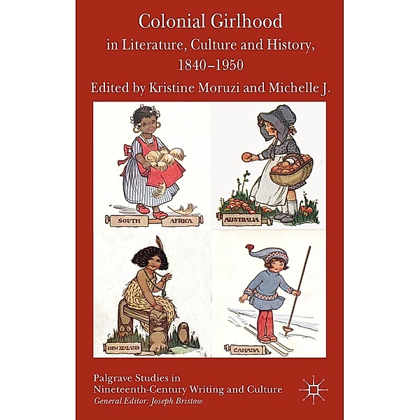 Colonial Girlhood in Literature, Culture and History, 1840-1950 / Palgrave Studies in Nineteenth-Century Writing and Culture