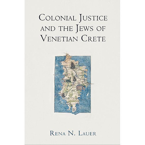 Colonial Justice and the Jews of Venetian Crete / The Middle Ages Series, Rena N. Lauer