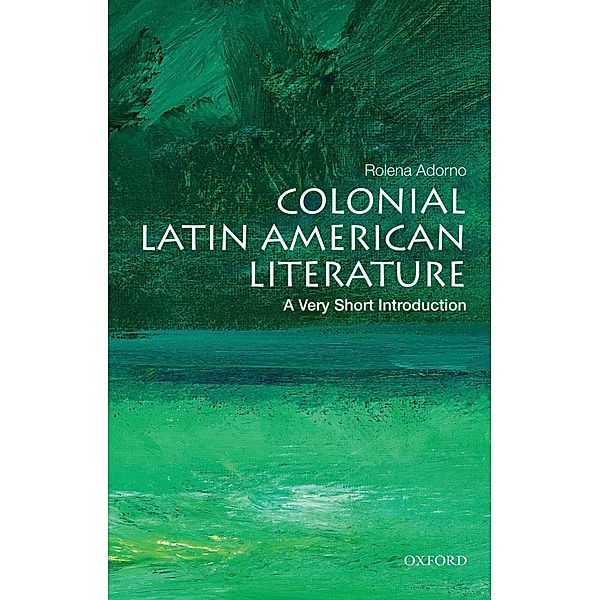 Colonial Latin American Literature: A Very Short Introduction / Very Short Introductions, Rolena Adorno