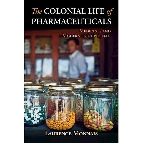 Colonial Life of Pharmaceuticals / Global Health Histories, Laurence Monnais