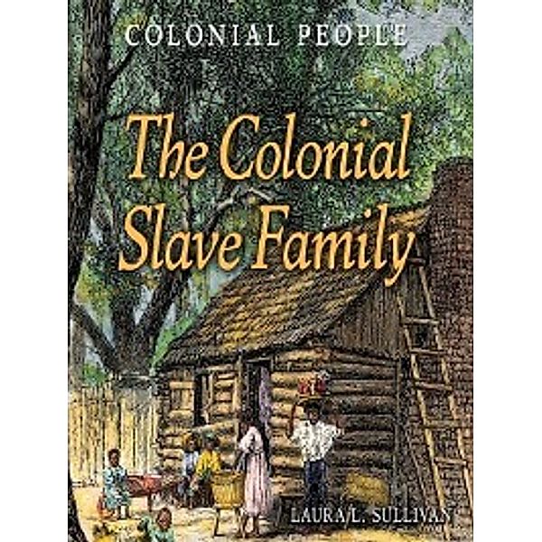 Colonial People: The Colonial Slave Family, Laura Sullivan