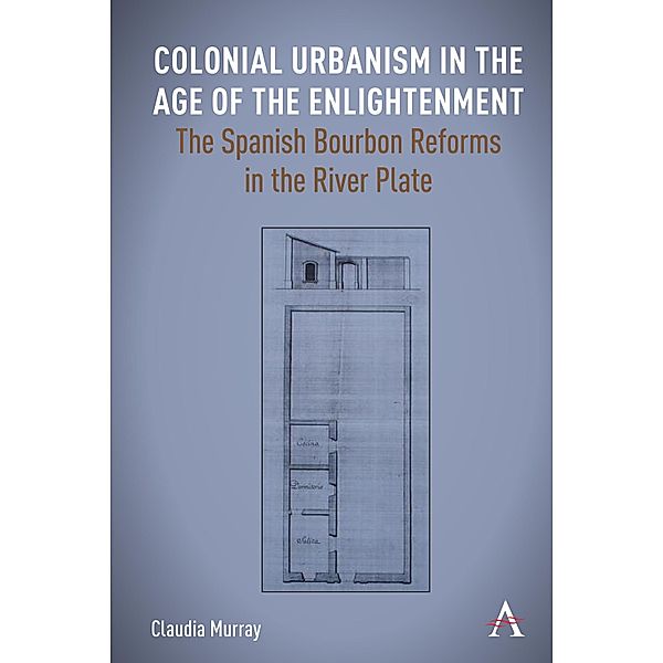 Colonial Urbanism in the Age of the Enlightenment / Anthem Studies in Latin American Literature and Culture, Claudia Murray