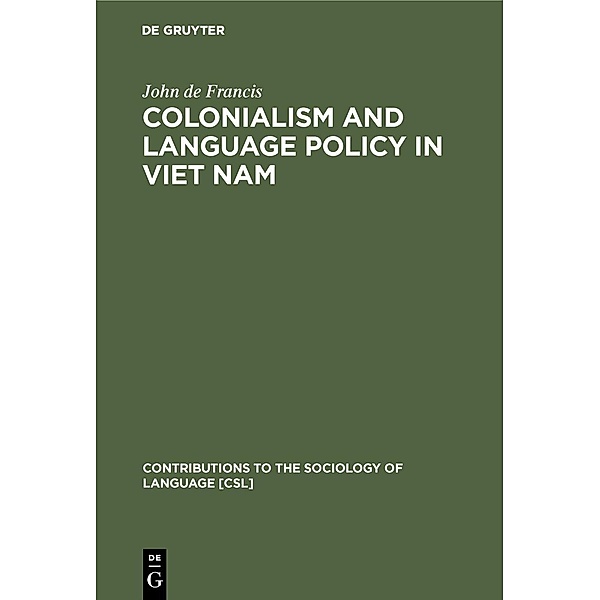 Colonialism and Language Policy in Viet Nam / Contributions to the Sociology of Language, John de Francis