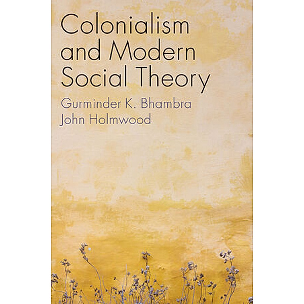Colonialism and Modern Social Theory, Gurminder K. Bhambra, John Holmwood
