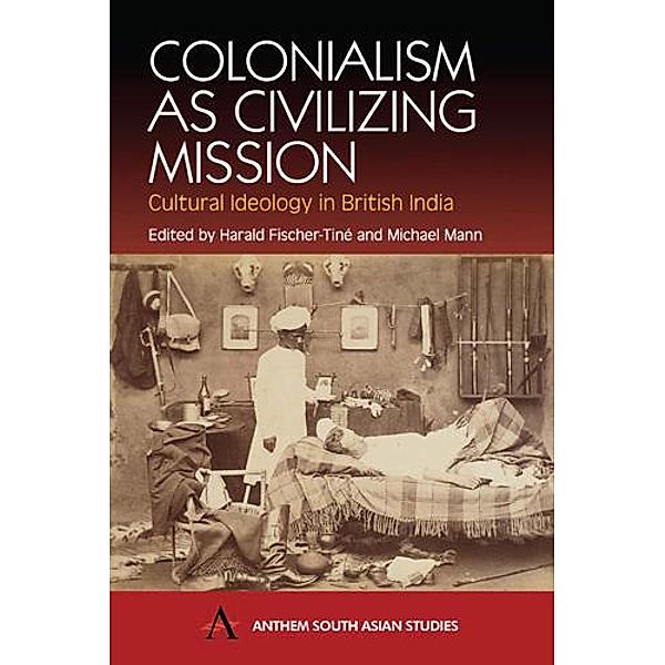 Colonialism as Civilizing Mission / Anthem South Asian Studies