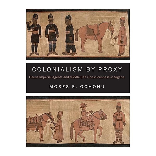 Colonialism by Proxy, Moses E. Ochonu