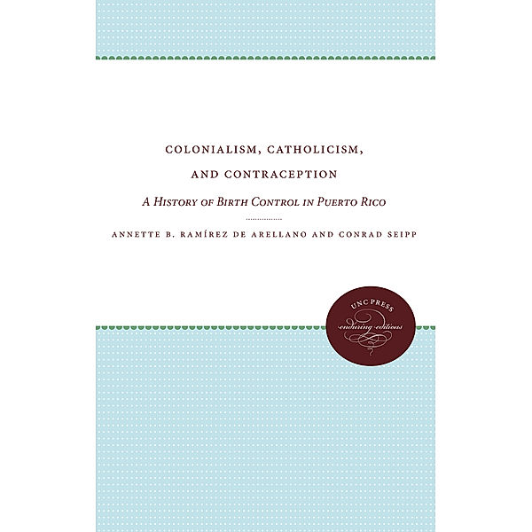 Colonialism, Catholicism, and Contraception, Conrad Seipp, Annette B. Ramírez de Arellano