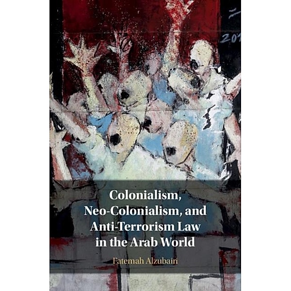 Colonialism, Neo-Colonialism, and Anti-Terrorism Law in the Arab World, Fatemah Alzubairi